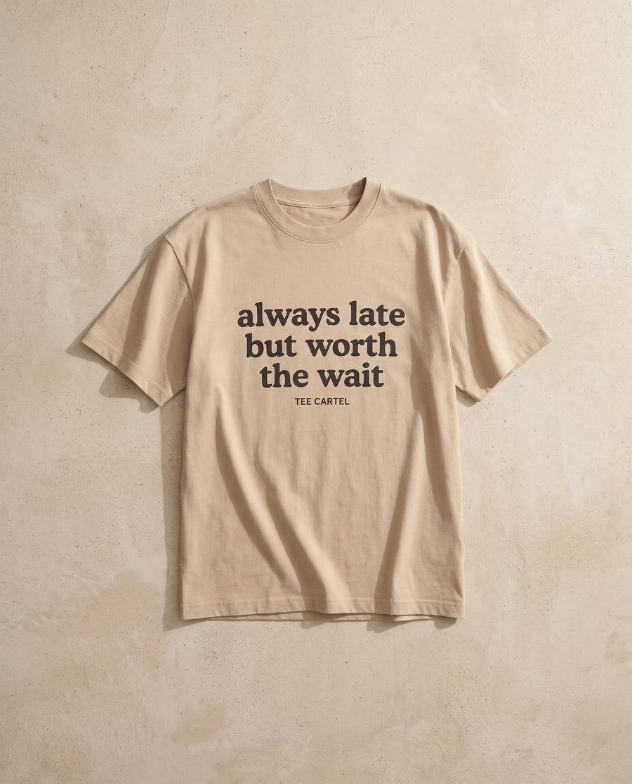 Always Late But Worth The Wait Tee