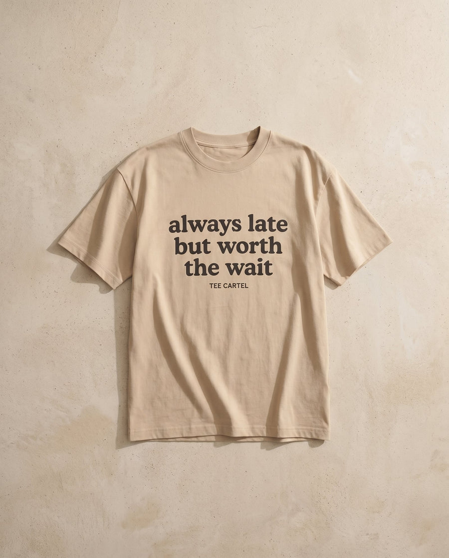 Always Late But Worth The Wait Tee