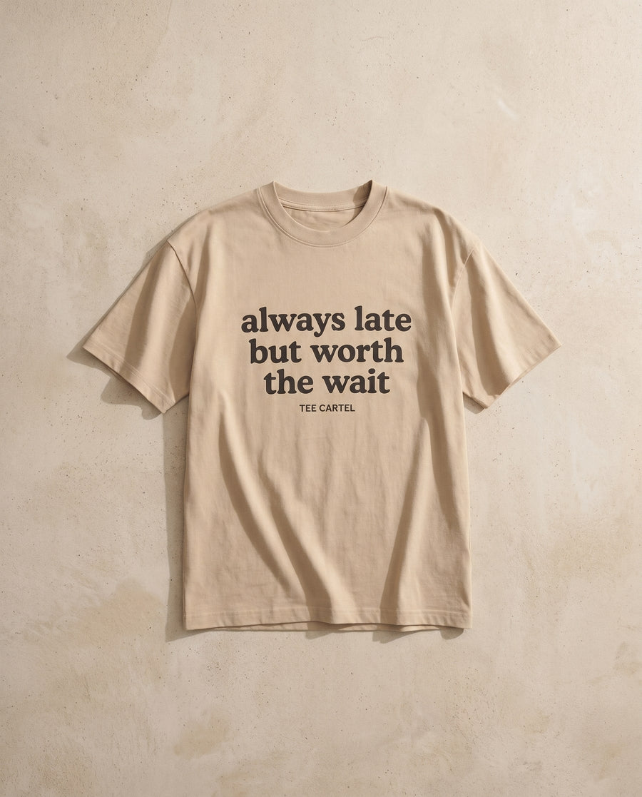 Always Late But Worth The Wait Tee